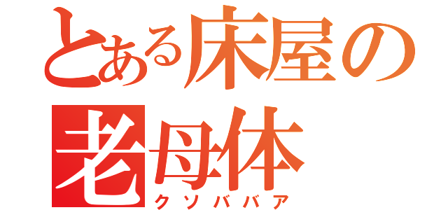 とある床屋の老母体（クソババア）