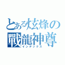 とある炫烽の戰龍神尊（インデックス）