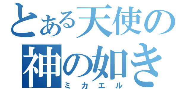 とある天使の神の如き者（ミカエル）