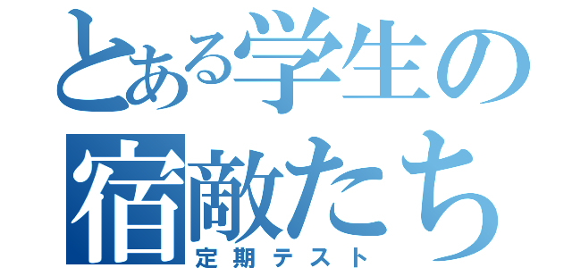 とある学生の宿敵たち（定期テスト）