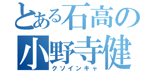 とある石高の小野寺健（クソインキャ）