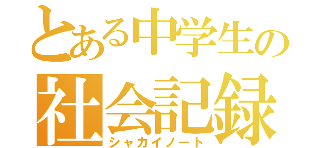 とある中学生の社会記録（シャカイノート）