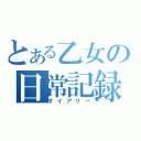 とある乙女の日常記録（ダイアリー）