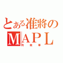 とある准將のＭＡＰＬＥ（的故事）