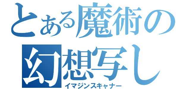 とある魔術の幻想写し（イマジンスキャナー）