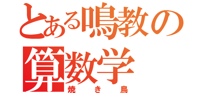 とある鳴教の算数学（焼き鳥）