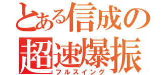 とある信成の超速爆振（フルスイング）