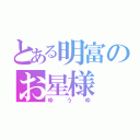 とある明富のお星様（ゆうゆ）