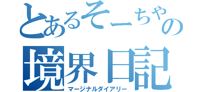 とあるそーちやんの境界日記（マージナルダイアリー）