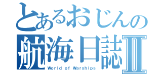 とあるおじんの航海日誌Ⅱ（Ｗｏｒｌｄ ｏｆ Ｗａｒｓｈｉｐｓ）