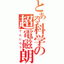 とある科学の超電磁朗（でんじろう）