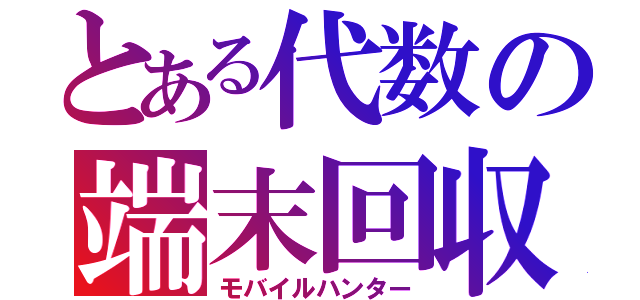 とある代数の端末回収（モバイルハンター）