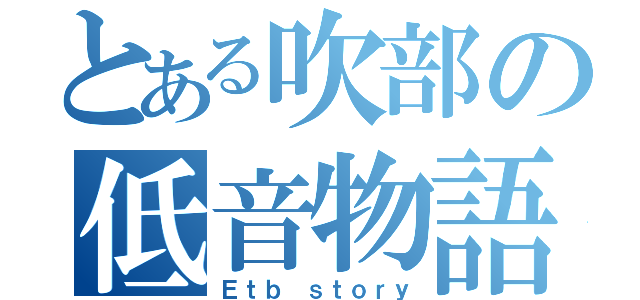 とある吹部の低音物語（Ｅｔｂ ｓｔｏｒｙ）