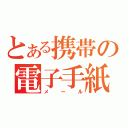 とある携帯の電子手紙（メール）