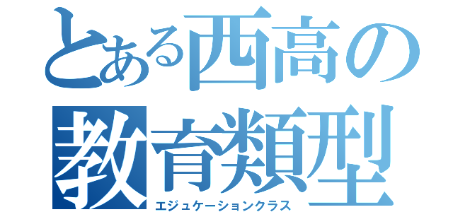 とある西高の教育類型（エジュケーションクラス）