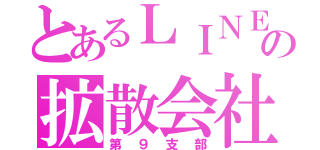 とあるＬＩＮＥの拡散会社（第９支部）