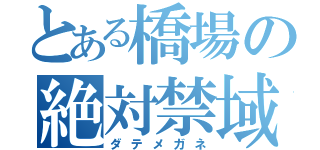 とある橋場の絶対禁域（ダテメガネ）