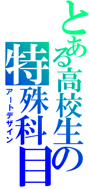 とある高校生の特殊科目（アートデザイン）