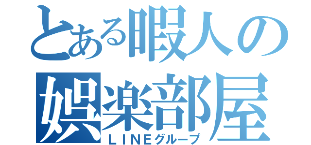 とある暇人の娯楽部屋（ＬＩＮＥグループ）