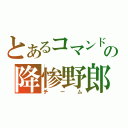 とあるコマンドの降惨野郎（チーム）