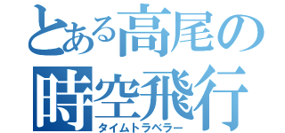 とある高尾の時空飛行（タイムトラベラー）