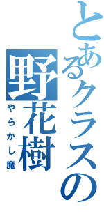 とあるクラスの野花樹Ⅱ（やらかし魔）