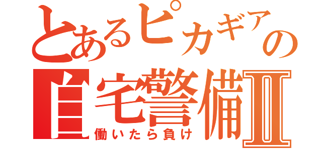 とあるピカギアの自宅警備Ⅱ（働いたら負け）