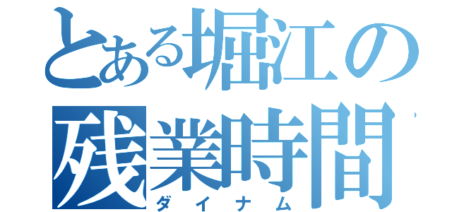 とある堀江の残業時間（ダイナム）