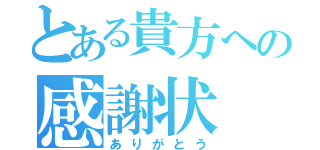 とある貴方への感謝状（ありがとう）