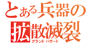 とある兵器の拡散滅裂（グランドハザード）