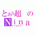 とある超のＮｉｎａ（ＰＯＷＥＲ！）