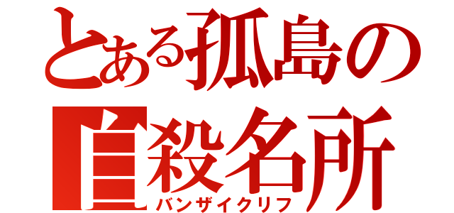 とある孤島の自殺名所（バンザイクリフ）