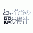 とある菅谷の先行棒汁（さきばしりじる）