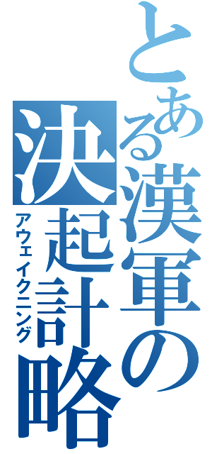 とある漢軍の決起計略（アウェイクニング）