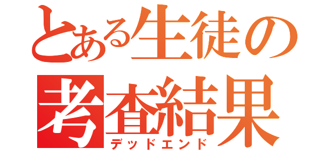 とある生徒の考査結果（デッドエンド）