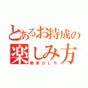 とあるお持成の楽しみ方（関東ＤＬＲ）