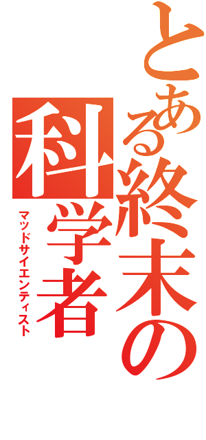 とある終末の科学者（マッドサイエンティスト）