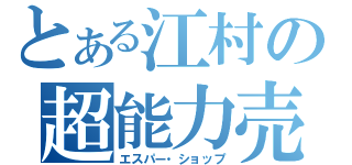 とある江村の超能力売買（エスパー・ショップ）