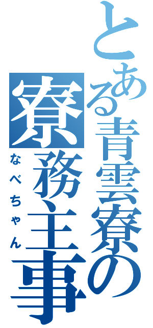 とある青雲寮の寮務主事（なべちゃん）