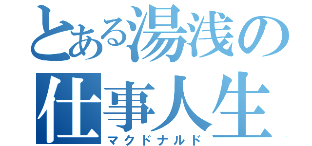 とある湯浅の仕事人生（マクドナルド）