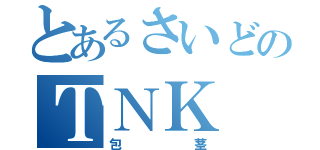 とあるさいどのＴＮＫ（包茎）