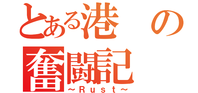 とある港の奮闘記（～Ｒｕｓｔ～）