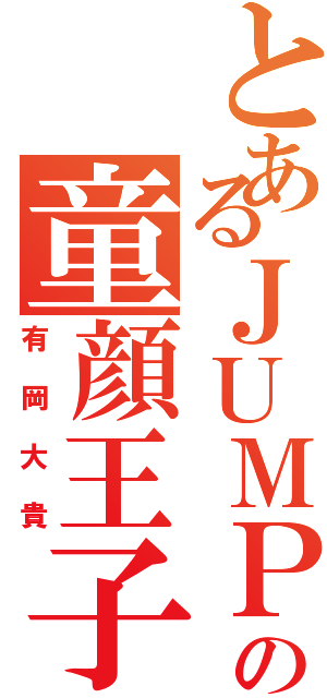 とあるＪＵＭＰの童顔王子（有岡大貴）