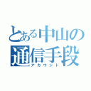 とある中山の通信手段（アカウント）