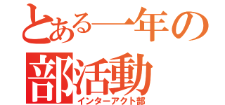 とある一年の部活動（インターアクト部）