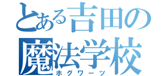 とある吉田の魔法学校（ホグワーツ）