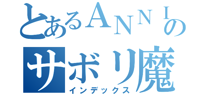 とあるＡＮＮＩのサボリ魔（インデックス）