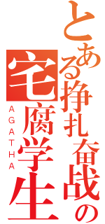 とある挣扎奋战の宅腐学生（ＡＧＡＴＨＡ）