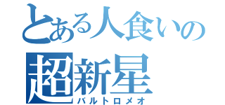 とある人食いの超新星（バルトロメオ）