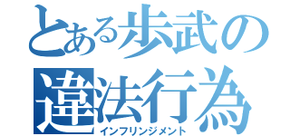 とある歩武の違法行為（インフリンジメント）